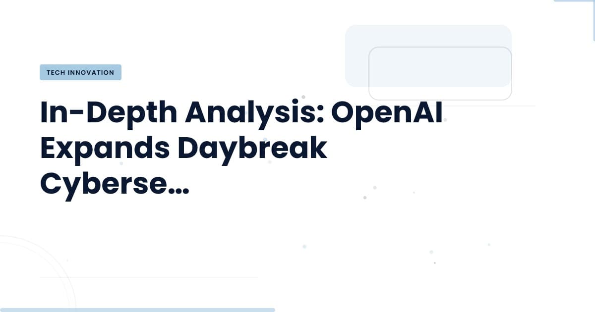 The Future of Cybersecurity: Insights from OpenAI's Daybreak Expansion