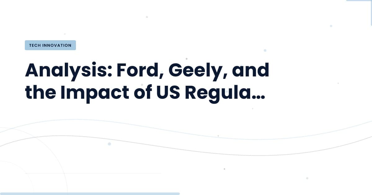 Navigating Regulatory Changes: Ford's Challenge with Geely