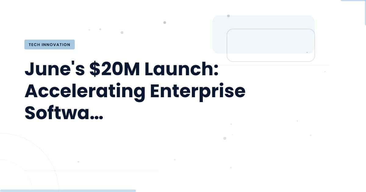June lanza $20M para transformar el desarrollo de software empresarial