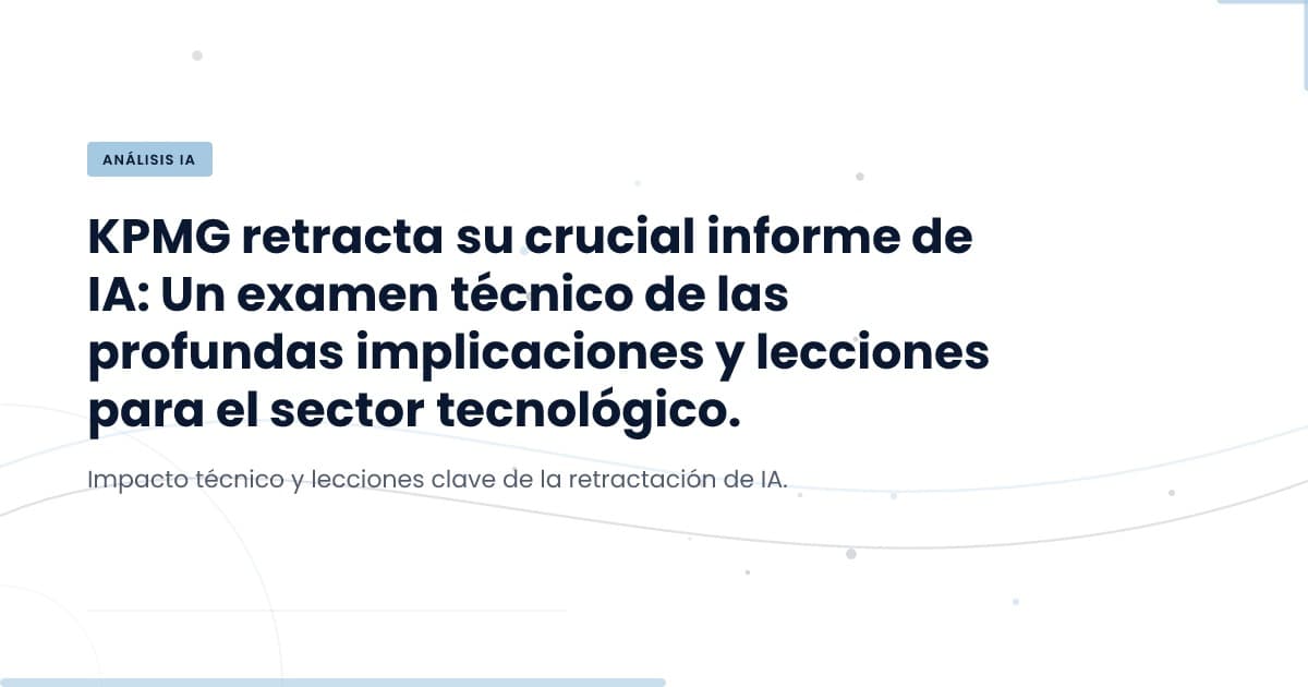 ¿Qué significa el retiro del informe de KPMG sobre AI?