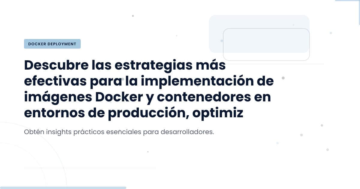Despliegue de Docker: Estrategias Clave para el Éxito