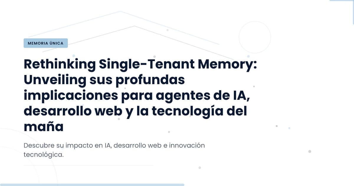 Memoria única: ¿el enfoque equivocado para los agentes inteligentes?