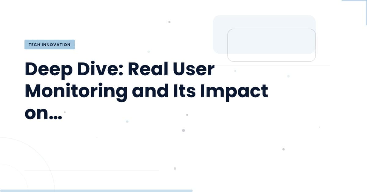 Unlocking Web Performance: The Power of Real User Monitoring