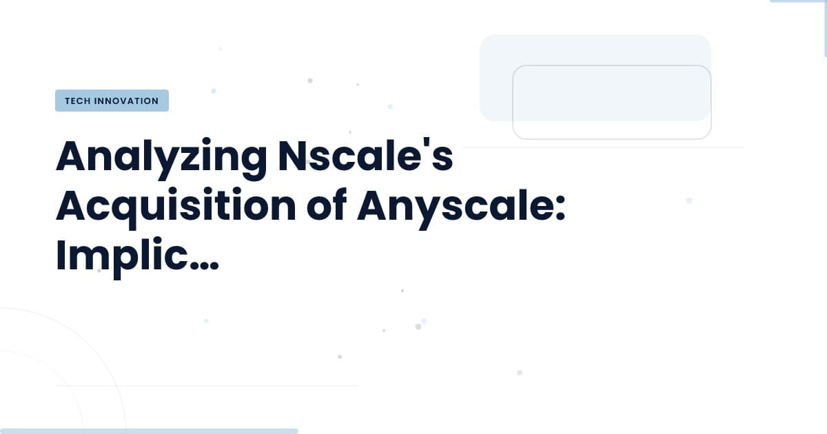 Nscale's $1.65B Bet: What Anyscale Means for AI Infrastructure