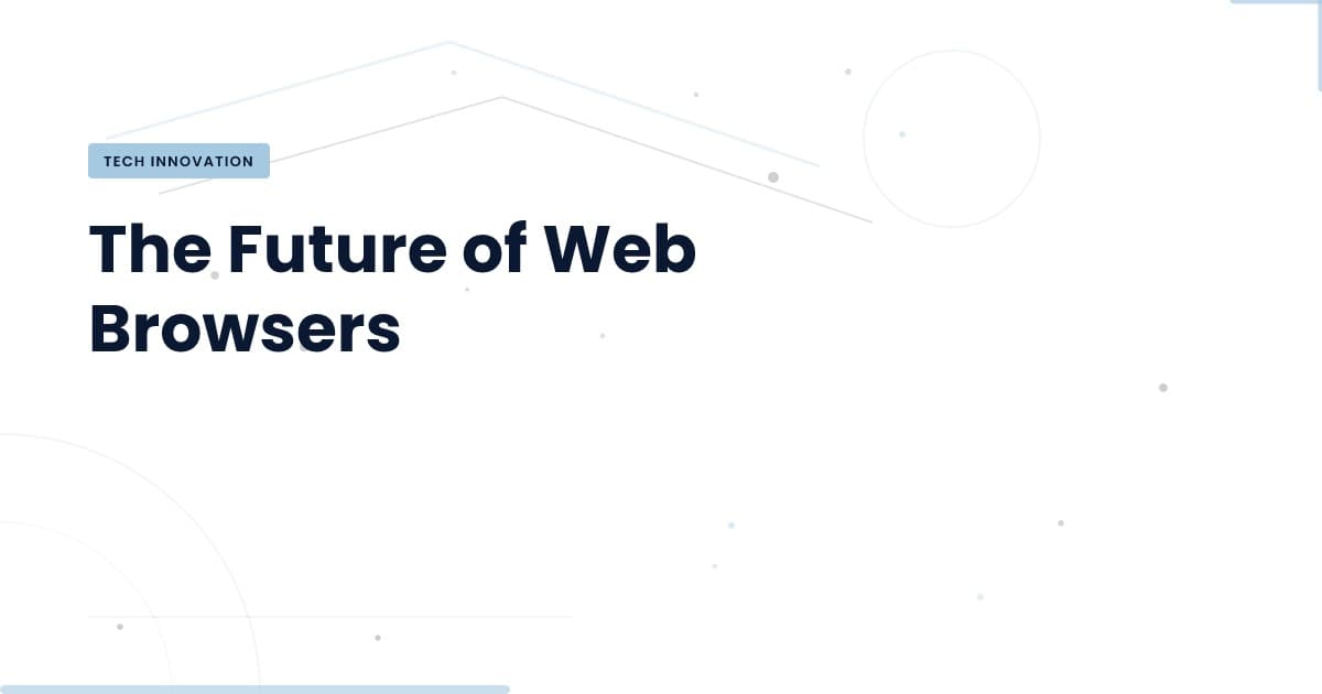 The Future of Web Browsers: What Lies Ahead?