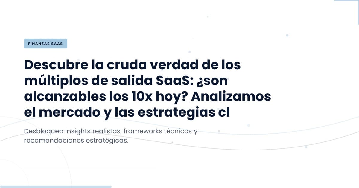 ¿Es realista esperar un múltiplo 10x para salidas de SaaS?