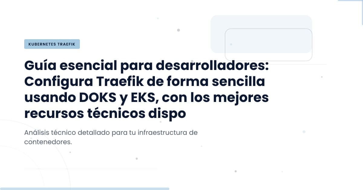 Configuración de Traefik: El camino hacia un proxy inverso seguro