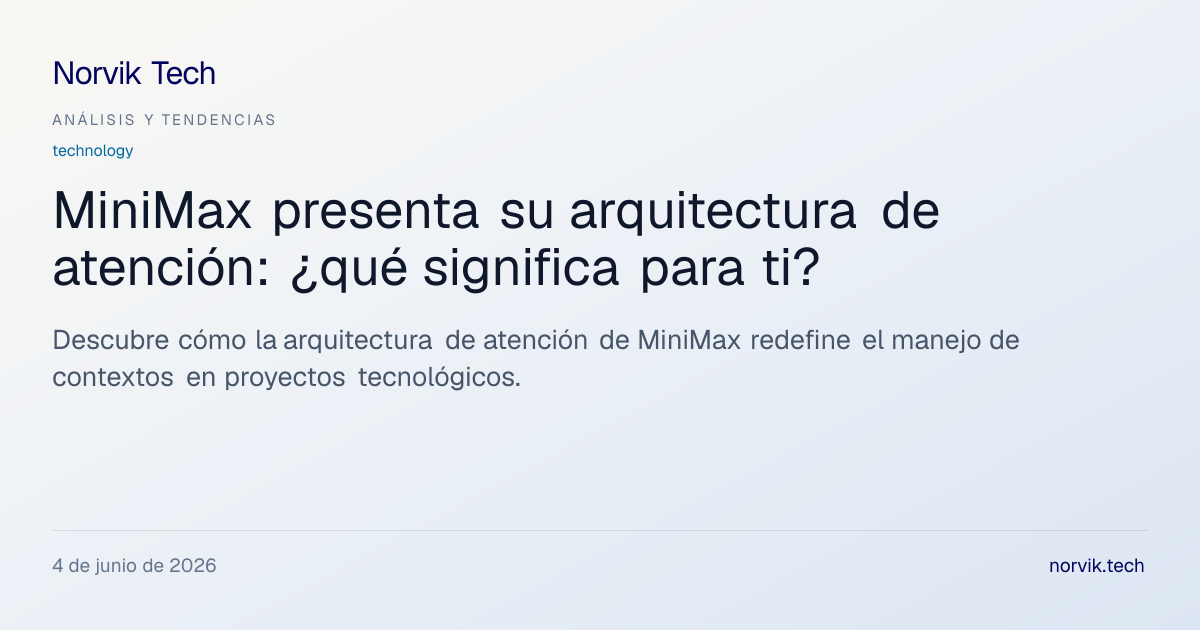 Análisis Técnico: La Nueva Arquitectura de Atenció… | Norvik Tech