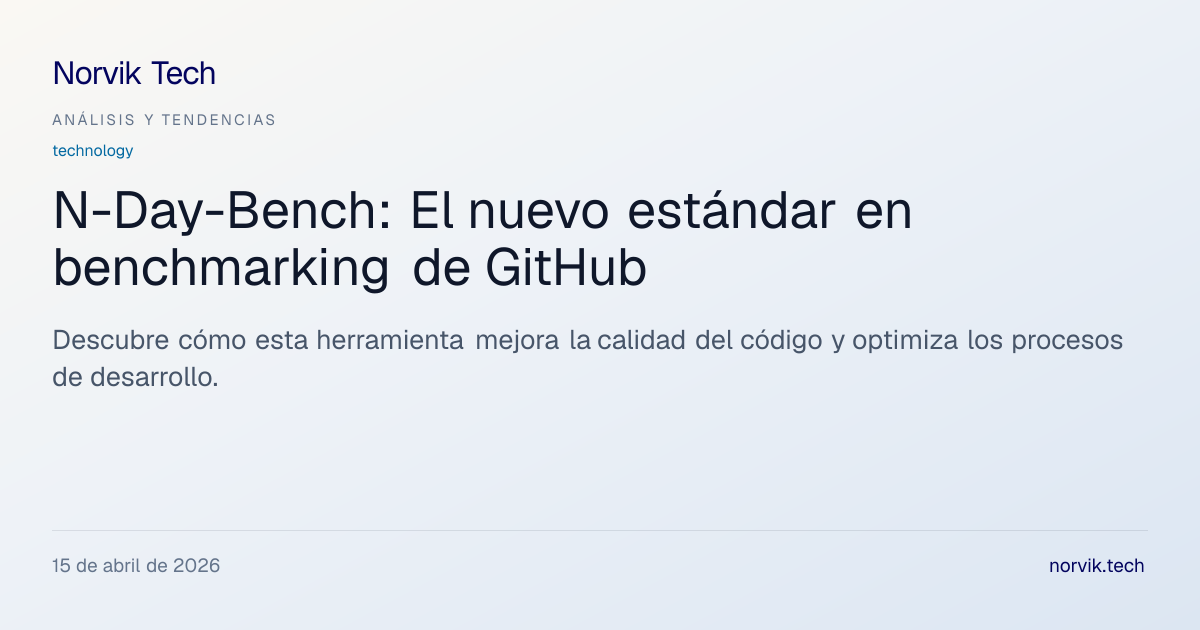 Análisis Técnico: N-Day-Bench y su Impacto en el D… | Norvik Tech