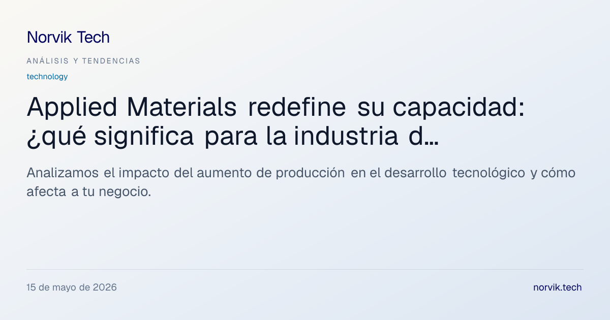 Análisis Técnico: Aumento de Capacidad de Producci… | Norvik Tech
