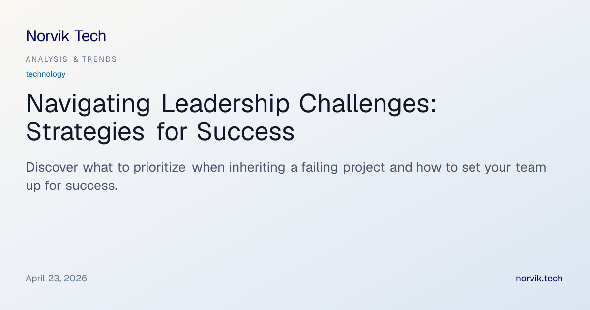 5 Key Insights for Leaders Inheriting Challenging… | Norvik Tech