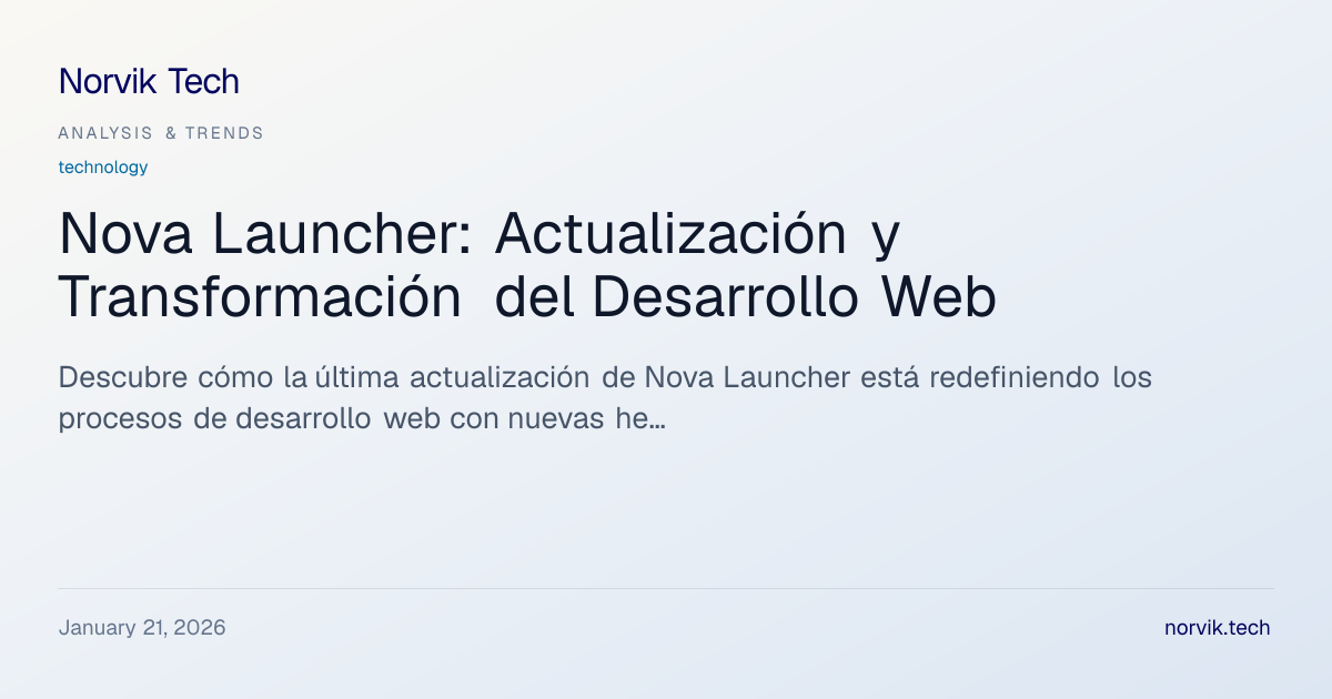 Análisis Técnico: Nova Launcher Update y su Impact… | Norvik Tech